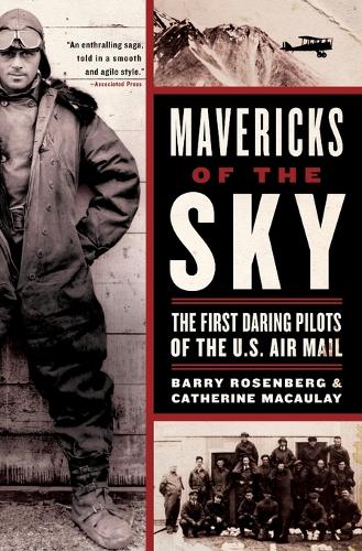 Mavericks Of The Sky: The First Daring Pilots Of The US Mail