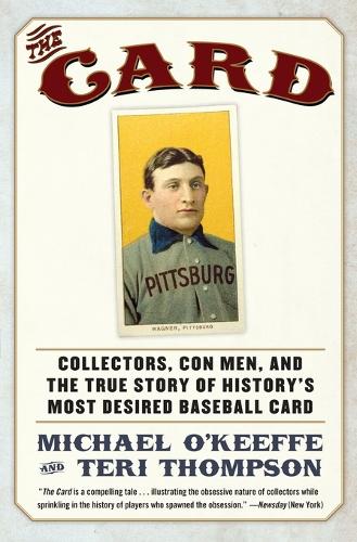 The Card: Collectors, Con Men, and the True Story of History's Most Desi red Baseball Card
