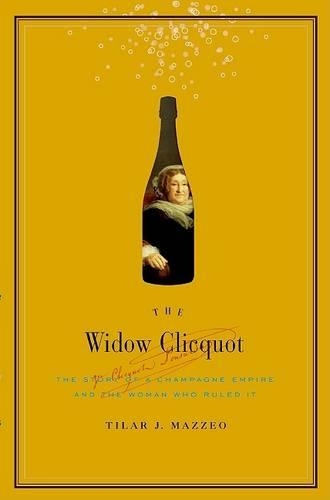 The Widow Cliquot: The Story of a Champagne Empire and the Woman Who Rul ed It