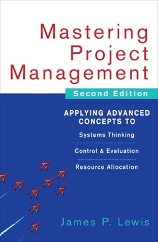 Mastering Project Management: Applying Advanced Concepts to Systems Thinking, Control & Evaluation, Resource Allocation