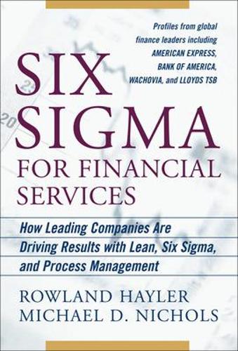 Six Sigma for Financial Services: How Leading Companies Are Driving Results Using Lean, Six Sigma, and Process Management