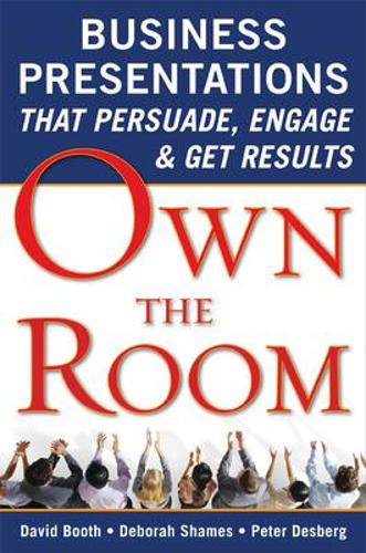 Own the Room: Business Presentations that Persuade, Engage, and Get Results