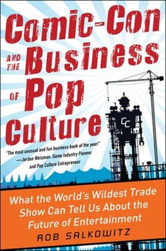 Comic-Con and the Business of Pop Culture: What the World’s Wildest Trade Show Can Tell Us About the Future of Entertainment