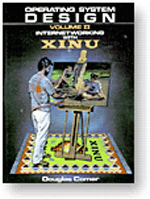 Operating System Design-Internetworking with Xinu: v. 1