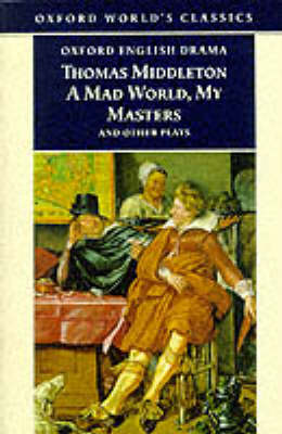 A Mad World, My Masters and Other Plays