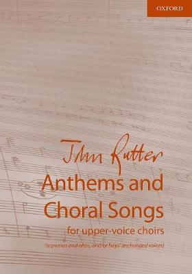Anthems and Choral Songs for upper-voice choirs: (sopranos and altos, and/or boys' unchanged voices) (Vocal score) |  john rutter Book