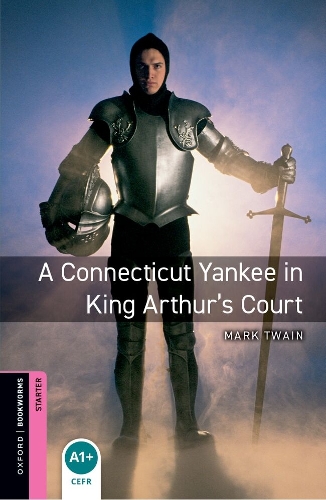 Oxford Bookworms Library: Starter:: A Connecticut Yankee in King Arthur's Court