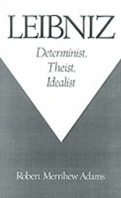 Leibniz: Determinist, Theist, Idealist