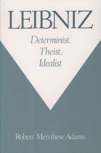 Leibniz: Determinist, Theist, Idealist