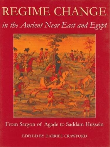 Regime Change in the Ancient Near East and Egypt, From Sargon of Agade to Saddam Hussein