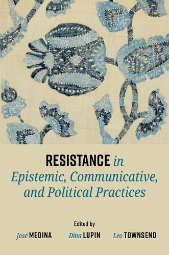 Resistance in Epistemic, Communicative, and Political Practices
