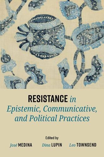 Resistance in Epistemic, Communicative, and Political Practices