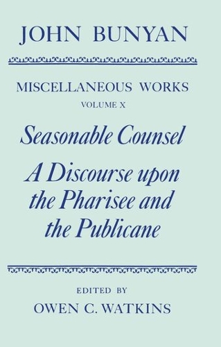 The Miscellaneous Works of John Bunyan: Volume X: Seasonable Counsel and A Discourse upon the Pharisee and the Publicane