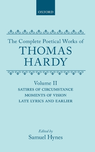 The Complete Poetical Works of Thomas Hardy: Volume II: Satires of Circumstance, Moments of Vision, Late Lyrics and Earlier