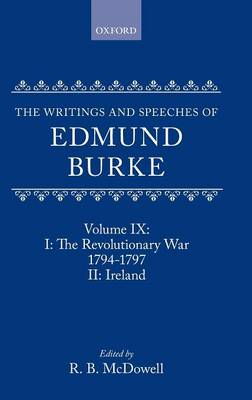 The Writings and Speeches of Edmund Burke: Volume IX: Part I. The Revolutionary War, 1794-1797; Part II. Ireland