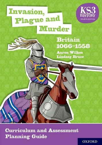 KS3 History: Invasion, Plague and Murder: Britain 1066-1558 Curriculum and Assessment Planning Guide (4th ed.)