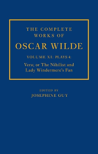 The Complete Works of Oscar Wilde: Volume XI Plays 4: Vera; or The Nihilist and Lady Windermere's Fan