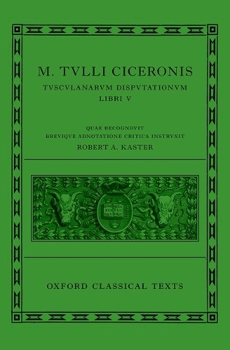 Cicero: Tusculan Disputations (Marci Tulli Ciceronis Tusculanarum Disputationum)