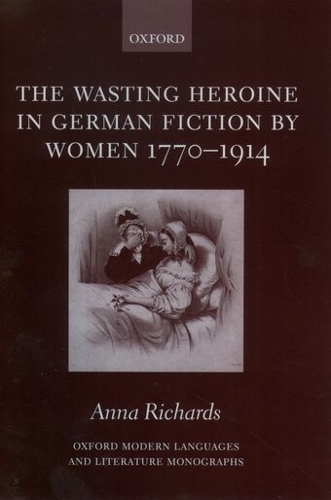 The Wasting Heroine in German Fiction by Women 1770-1914