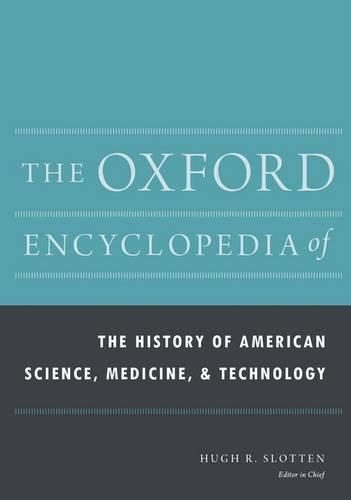 The Oxford Encyclopedia of the History of American Science, Medicine, and Technology