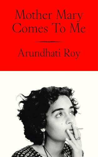 Mother Mary Comes To Me by Arundhati Roy