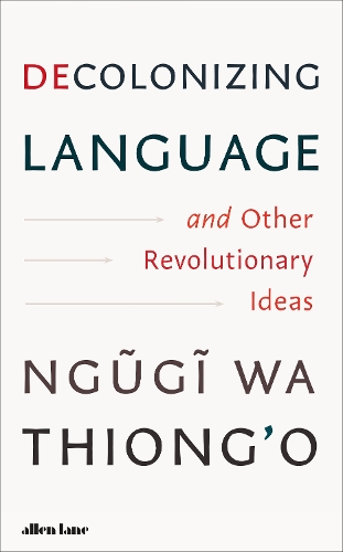 Decolonizing Language and Other Revolutionary Ideas by Ngugi wa Thiong'o