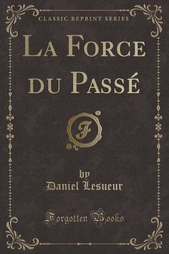 La Force Du Passe (Classic Reprint)
