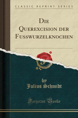 Die Querexcision Der Fusswurzelknochen (Classic Reprint)