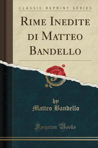 Rime Inedite Di Matteo Bandello (Classic Reprint)