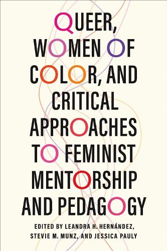 Queer, Women of Color, and Critical Approaches to Feminist Mentorship and Pedagogy