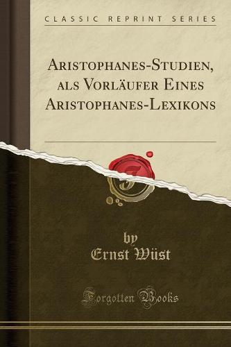 Aristophanes-Studien, ALS Vorlaufer Eines Aristophanes-Lexikons (Classic Reprint)