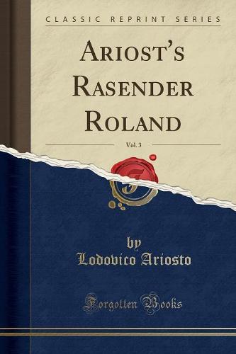 Ariost's Rasender Roland, Vol. 3 (Classic Reprint)