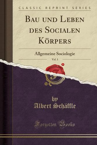 Bau Und Leben Des Socialen Koerpers, Vol. 1