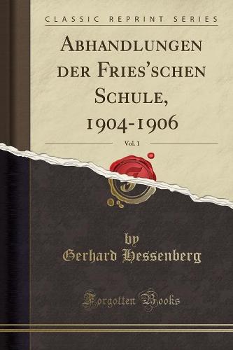 Abhandlungen Der Fries'schen Schule, 1904-1906, Vol. 1 (Classic Reprint)