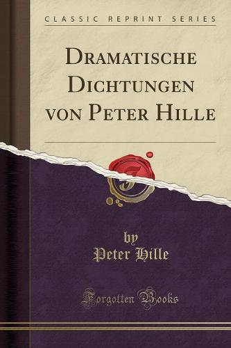 Dramatische Dichtungen von Peter Hille (Classic Reprint)