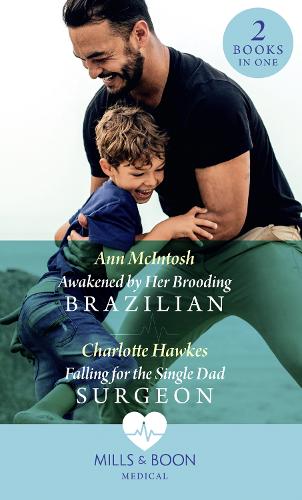 Awakened By Her Brooding Brazilian / Falling For The Single Dad Surgeon