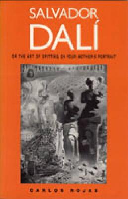 Salvador Dalí, or the Art of Spitting on Your Mother's Portrait