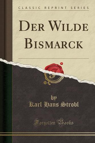 Der Wilde Bismarck (Classic Reprint)