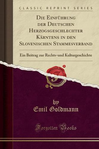 Die Einfuhrung Der Deutschen Herzogsgeschlechter Karntens in Den Slovenischen Stammesverband