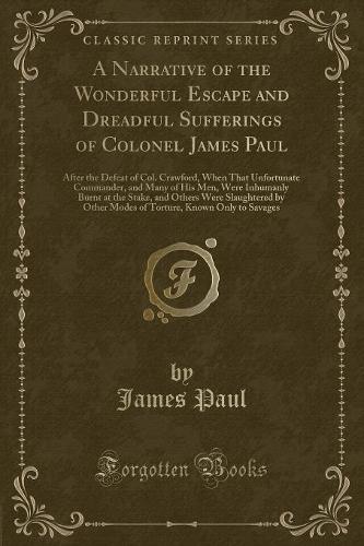 A Narrative of the Wonderful Escape and Dreadful Sufferings of Colonel James Paul