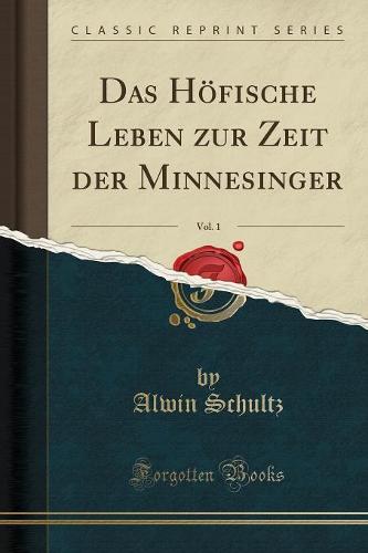 Das Hoefische Leben Zur Zeit Der Minnesinger, Vol. 1 (Classic Reprint)