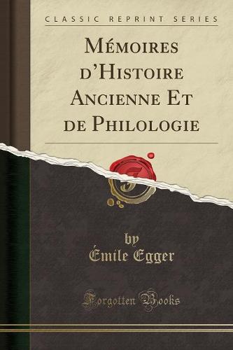 Memoires d'Histoire Ancienne Et de Philologie (Classic Reprint)