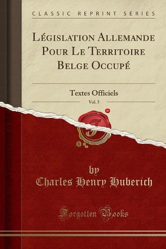 Legislation Allemande Pour Le Territoire Belge Occupe, Vol. 5