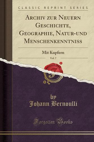 Archiv Zur Neuern Geschichte, Geographie, Natur-Und Menschenkenntniss, Vol. 7