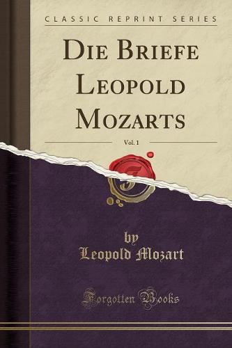 Die Briefe Leopold Mozarts, Vol. 1 (Classic Reprint)