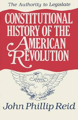 Constitutional History of the American Revolution: Authority to Legislate v. 3