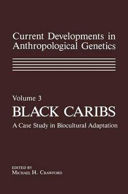 Current Developments in Anthropological Genetics: Black Caribs a Case Study in Biocultural Adaptation Volume 3