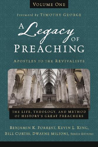 A Legacy of Preaching, Volume One---Apostles to the Revivalists