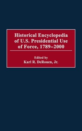 Historical Encyclopedia of U.S. Presidential Use of Force, 1789-2000