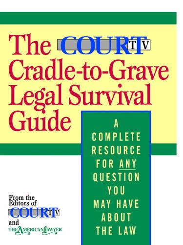 The Court TV Cradle-to-Grave Legal Survival Guide